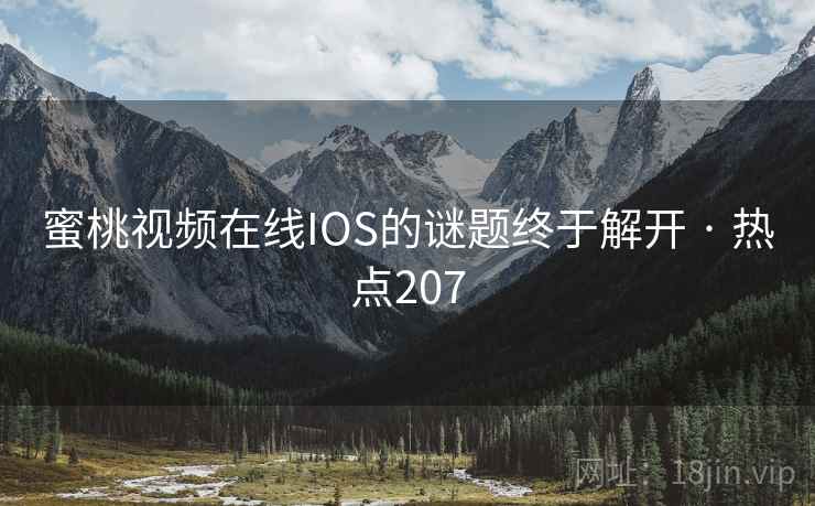 蜜桃视频在线IOS的谜题终于解开 · 热点207