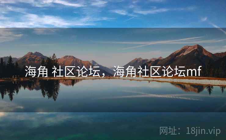海角 社区论坛,海角社区论坛mf