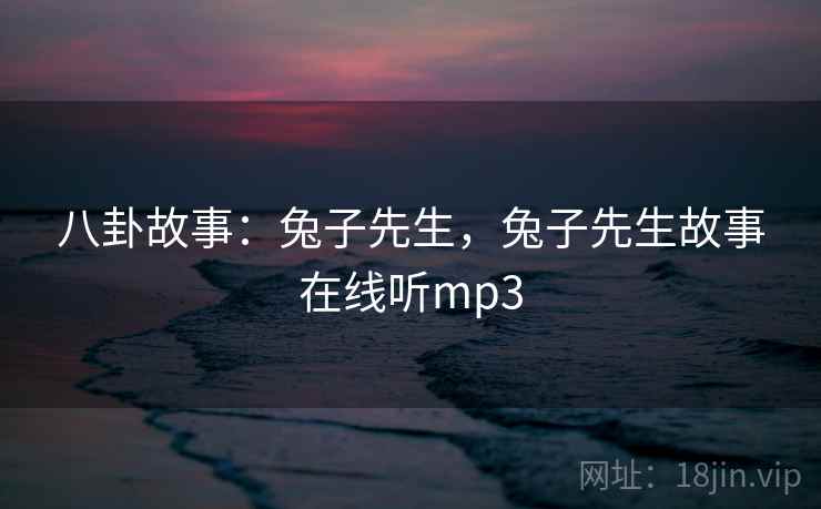 八卦故事:兔子先生,兔子先生故事在线听mp3 八卦故事:兔子先生,兔子先生故事在线听mp3