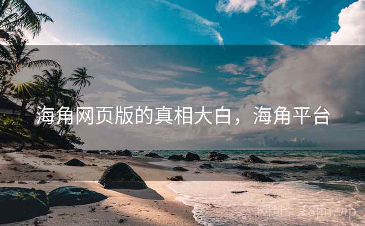 海角网页版的真相大白，海角平台